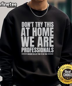 Funny hydraulic press sweatshirt with Don't Try This at Home slogan, showcasing professional safety in hydraulic experiments.