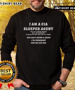 Funny CIA sleeper agent sweatshirt: 'You can't drink drive, I'm pregnant, you're cut off' humorous design.
