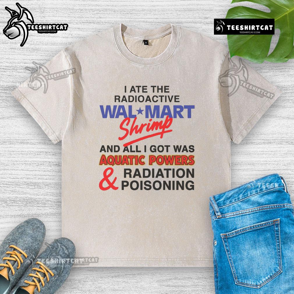 Funny I Ate The Radioactive Shrimp And All I Got Was Aquatic Powers & Radiation Poisoning Washed T-Shirt Funny I Ate The Radioactive Shrimp t-shirt featuring vibrant graphics of aquatic powers and radiation symbols.