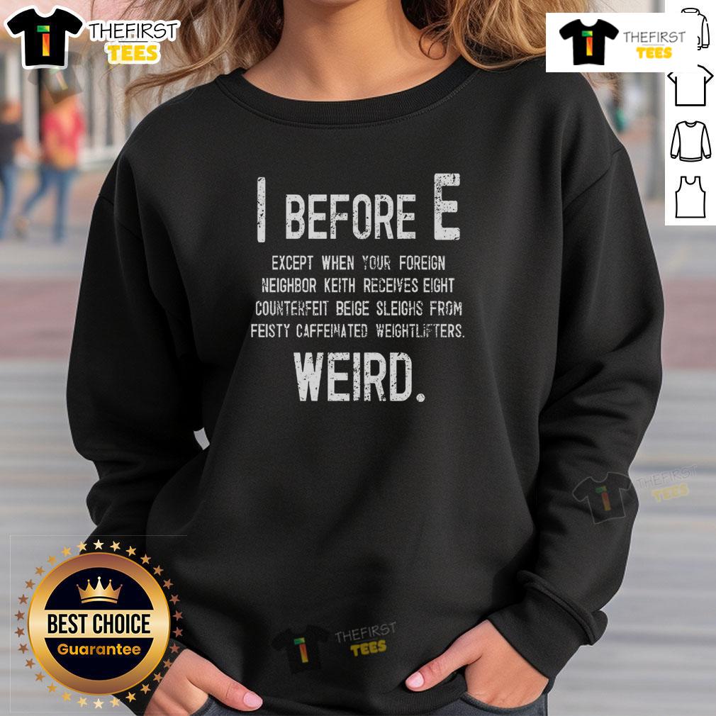 Funny I Before E Weird Grammar Police Sweatshirt Funny I Before E Weird Grammar Police Sweatshirt featuring quirky grammar humor and stylish design for language lovers.