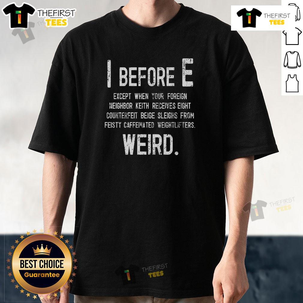 Funny I Before E Weird Grammar Police T Shirt Funny I Before E Weird Grammar Police T-Shirt featuring humorous grammar-themed design for language lovers.