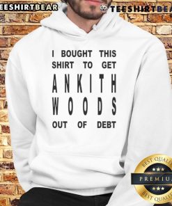 Alt Text: Funny 'I Bought This Shirt To Get Ankith Woods Out Of Debt' hoodie, showcasing humor and unique fashion statement.