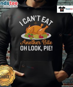 Funny Thanksgiving hoodie with a turkey graphic and text 'I Can't Eat Another Bite - Oh Look, Pie!' perfect for holiday wear.