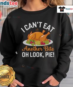Funny Thanksgiving sweatshirt featuring a turkey and pie design with text 'I Can't Eat Another Bite, Oh Look, Pie!'