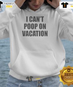 Funny 'I Can't Poop On Vacation' hoodie design, perfect for travelers with a sense of humor about bathroom struggles.