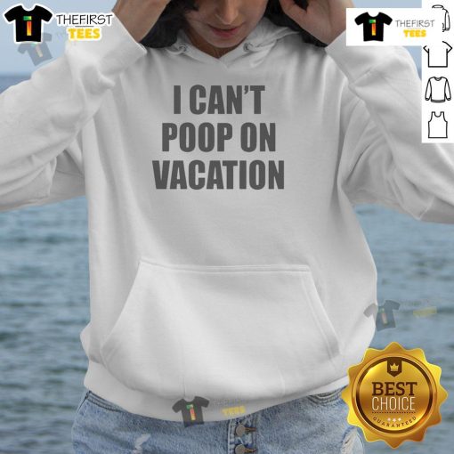 Funny 'I Can't Poop On Vacation' hoodie design, perfect for travelers with a sense of humor about bathroom struggles.