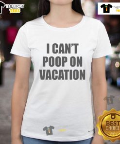 Funny 'I Can't Poop on Vacation' ladies tee featuring humorous text design for travel lovers and vacation enthusiasts.