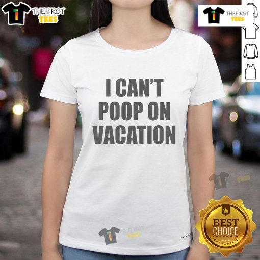 Funny 'I Can't Poop on Vacation' ladies tee featuring humorous text design for travel lovers and vacation enthusiasts.