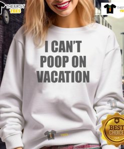 Alt Text: Funny 'I Can't Poop on Vacation' sweatshirt design featuring humorous text on a cozy fabric, perfect for travel lovers.