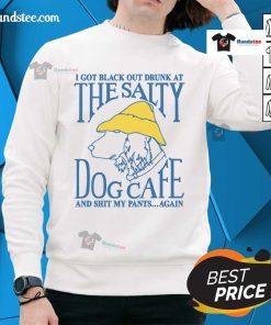 Funny I Got Black Out Drunk at The Dog Cafe sweatshirt featuring a humorous design for dog lovers and party enthusiasts.