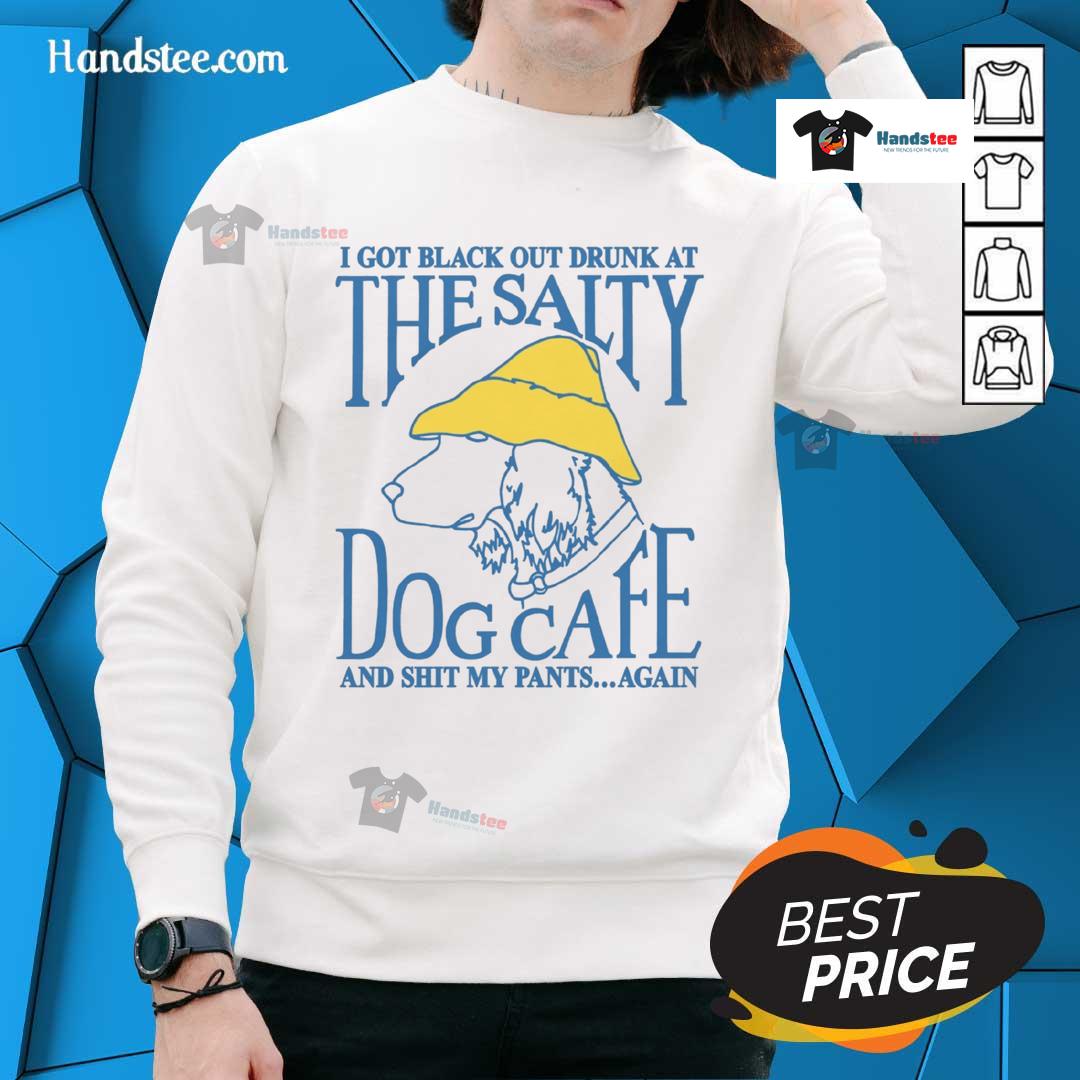 Funny I Got Black Out Drunk At The Dog Cafe And Shit My Pants Again Sweatshirt Funny I Got Black Out Drunk at The Dog Cafe sweatshirt featuring a humorous design for dog lovers and party enthusiasts.