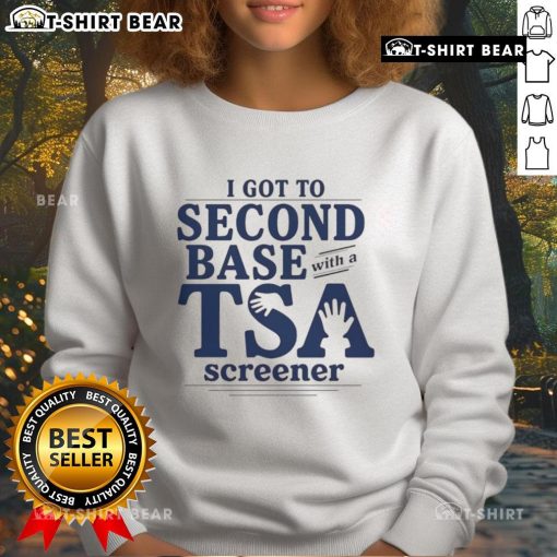Funny I Got To Second Base With A TSA Screener Sweatshirt featuring humorous graphic design for travel enthusiasts.