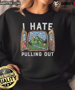 Funny 'I Hate Pulling Out' camper sweatshirt for camping enthusiasts, perfect for outdoor adventures and humor.