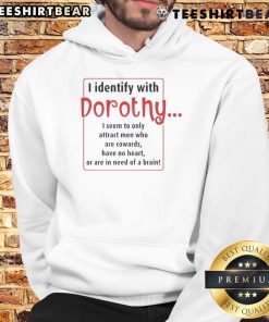 Funny hoodie featuring 'I identify with Dorothy, I only attract men' design, perfect for humor and pop culture fans.