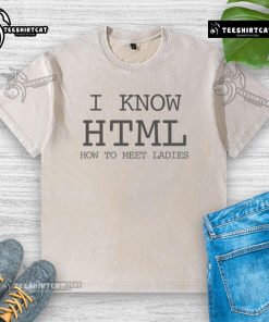 Funny I Know HTML T-shirt featuring humorous design about meeting ladies, perfect for web developers and dating enthusiasts.