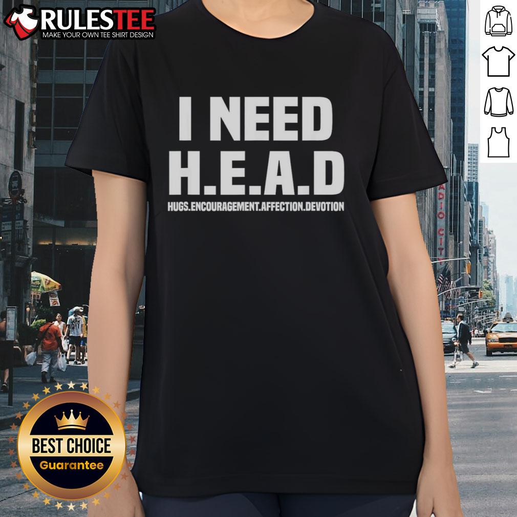 Funny I Need H.E.A.D Hugs Encouragement Affection Devotion Ladies Tee Funny I Need H.E.A.D Hugs Tee for ladies, showcasing humor and affection in a stylish design.