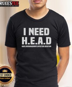 Funny I Need H.E.A.D T-Shirt featuring humorous text about hugs, encouragement, affection, and devotion.