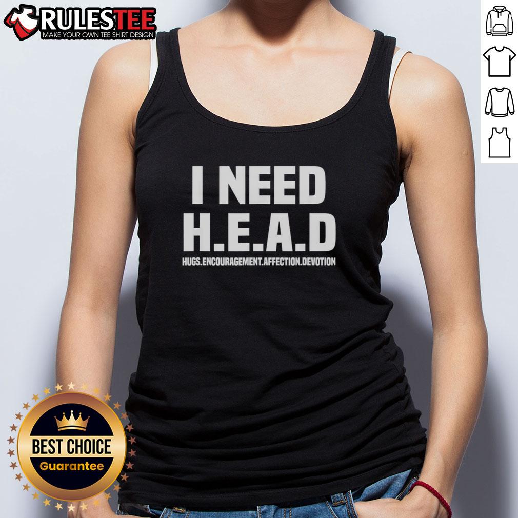 Funny I Need H.E.A.D Hugs Encouragement Affection Devotion Tank Top Funny tank top with 'I Need H.E.A.D: Hugs, Encouragement, Affection, Devotion' print for casual wear and gifts.
