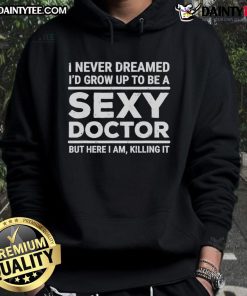 Funny 'I Never Dreamed I'd Be A Sexy Doctor' hoodie, showcasing a stylish design perfect for medical professionals.