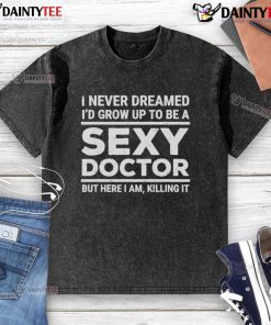 Funny I Never Dreamed I'd Be A Sexy Doctor T-Shirt design featuring a humorous graphic, perfect for medical professionals.