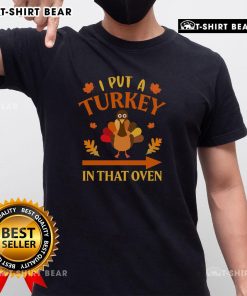 Funny Thanksgiving t-shirt featuring the phrase 'I Put A Turkey In That Oven' perfect for holiday celebrations.
