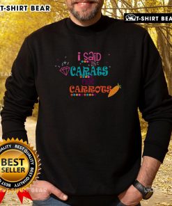 Funny 'I Said Carats Not Carrots' sweatshirt for diamond lovers, showcasing humorous jewelry passion in stylish apparel.