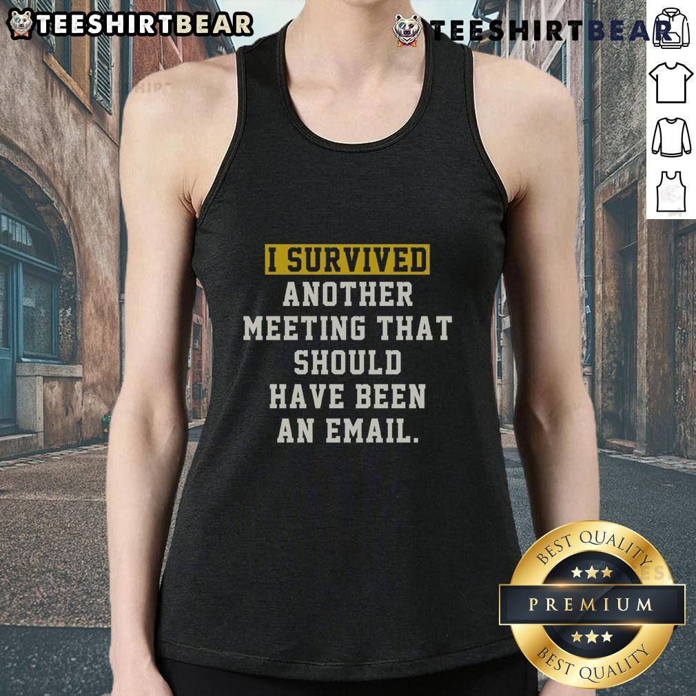 Funny I Survived Another Meeting That Should Have Been An Email Tank Top Alt Text: Funny I Survived Another Meeting That Should Have Been An Email tank top showcasing humor for office workers.