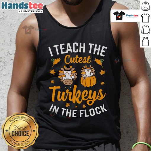 Alt Text: Funny teacher Thanksgiving tank top featuring cute turkeys with the phrase 'I Teach The Cutest Turkeys In The Flock'