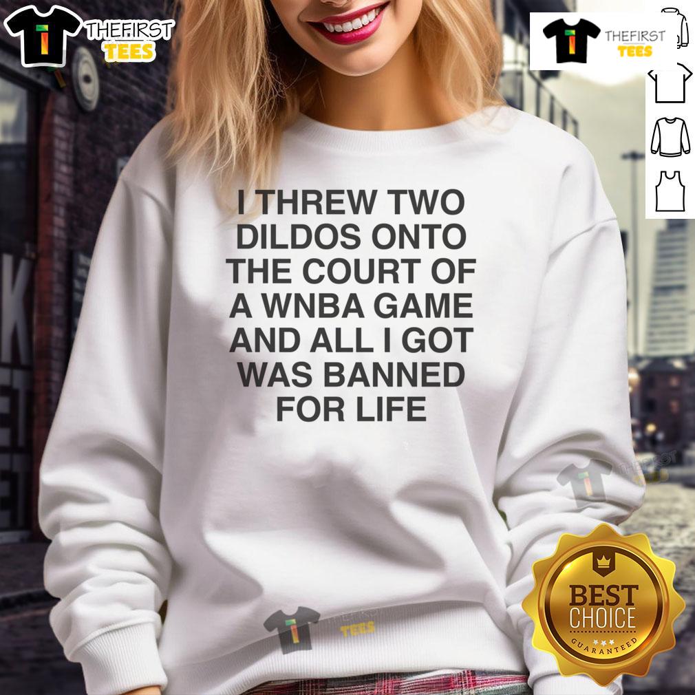 Funny I Threw Two Dildos Onto The Court And All I Got Was Banned For Life Sweatshirt Alt Text: Funny sweatshirt reading 'I threw two dildos onto the court and got banned for life' perfect for humor lovers.