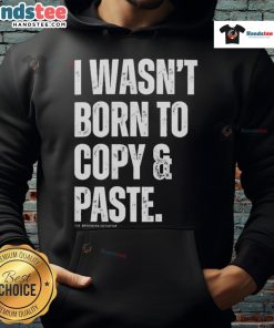 Funny 'I Wasn't Born to Copy Paste' Hoodie design featuring playful text on a cozy sweatshirt in vibrant colors.