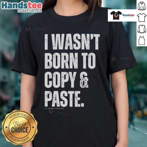 Funny I Wasn't Born to Copy Paste Ladies Tee featuring a humorous graphic design and comfortable fit for women.