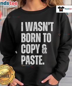 Funny 'I Wasn't Born to Copy Paste' sweatshirt design featuring bold text on a cozy fabric, perfect for casual wear.