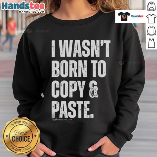 Funny 'I Wasn't Born to Copy Paste' sweatshirt design featuring bold text on a cozy fabric, perfect for casual wear.