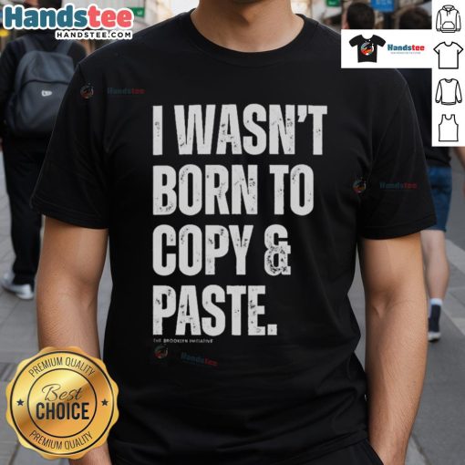 Funny I Wasn't Born To Copy & Paste T-Shirt featuring humorous text design for tech lovers and creatives.
