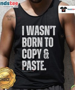 Funny 'I Wasn't Born to Copy Paste' tank top design featuring bold text, perfect for casual and humorous outfits.