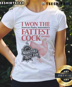 Funny I Won The Fattest Cock Award At The Nebraska State Fair Ladies Tee featuring humorous design and vibrant colors.
