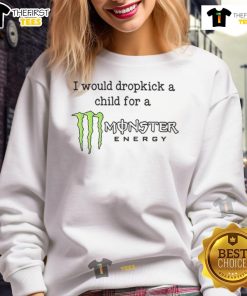 Funny 'I Would Dropkick A Child For A Monster Energy Sweatshirt' graphic design on a trendy hoodie.