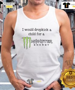 Funny graphic tee reading 'I Would Dropkick A Child For A Monster Energy Tank Top' with colorful design and bold text.