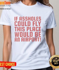 Funny ladies tee featuring the phrase If assholes could fly, this place would be an airport for humorous fashion.