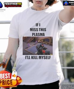 Funny 'If I Miss This Plasma I'll Kill Myself' T-Shirt featuring a humorous design for plasma donation enthusiasts.