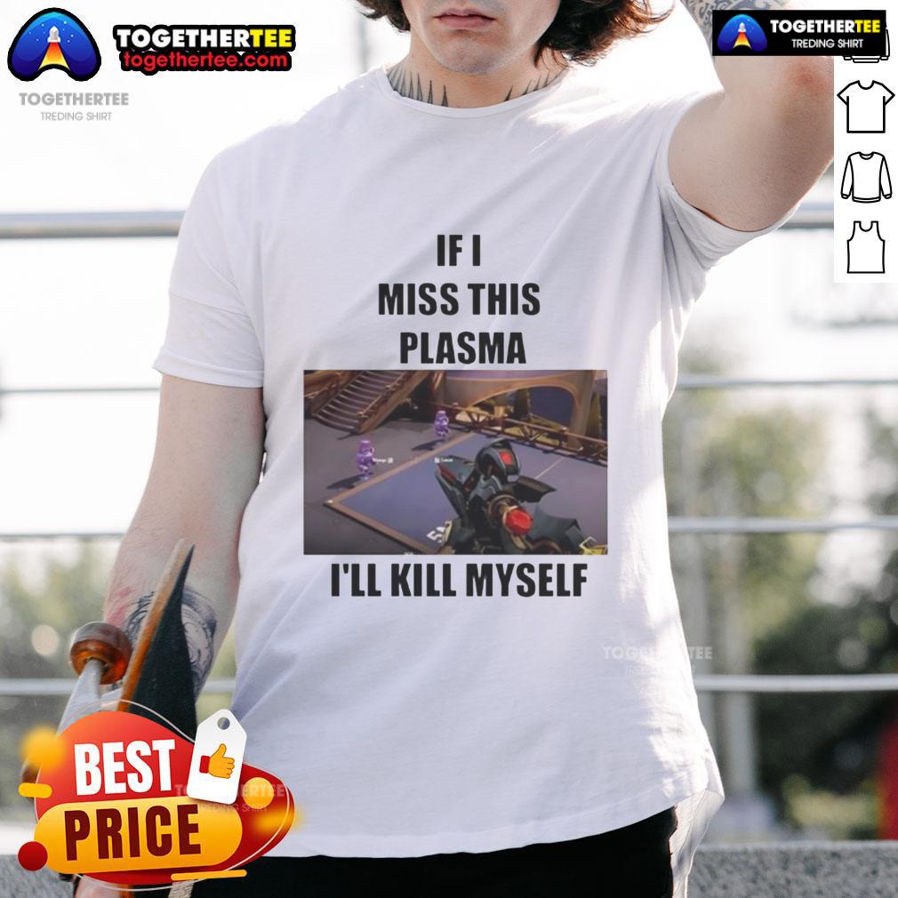Funny If I Miss This Plasma I'Ll Kill Myself T Shirt Funny 'If I Miss This Plasma I'll Kill Myself' T-Shirt featuring a humorous design for plasma donation enthusiasts.