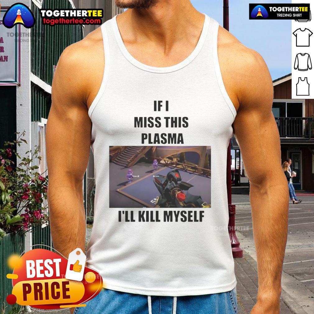Funny If I Miss This Plasma I'Ll Kill Myself Tank Top Funny 'If I Miss This Plasma I'll Kill Myself' tank top with humorous text design, perfect for casual wear and laughs.