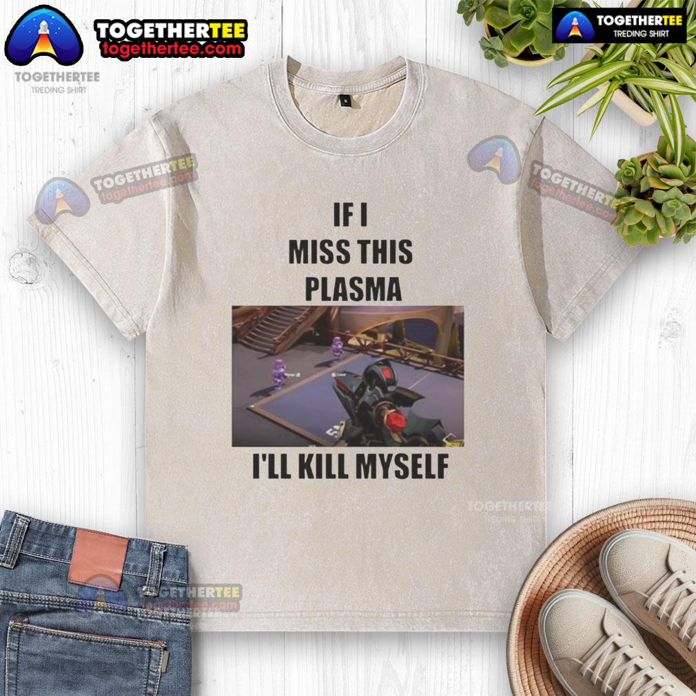 Funny If I Miss This Plasma I'Ll Kill Myself Washed T Shirt Funny 'If I Miss This Plasma I'll Kill Myself' washed T-shirt design featuring bold text on a casual tee.
