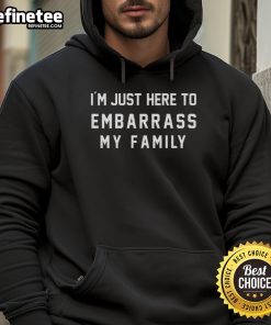 Funny 'I'm Just Here to Embarrass My Family' Hoodie featuring a playful design, perfect for family gatherings and casual wear.