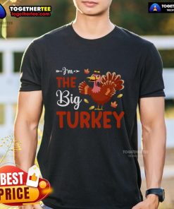 Alt Text: Funny I'M The Big Turkey Thanksgiving T-Shirt featuring a playful turkey graphic, perfect for holiday celebrations.