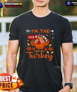 Alt Text: Funny I'M The Loud Turkey Thanksgiving T-Shirt featuring a humorous turkey design for festive holiday attire.
