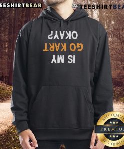 Funny 'Is My Go-Kart Okay?' Upside Down Text Hoodie featuring playful design for go-kart enthusiasts.