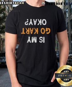 Alt Text: Funny Is My Go Kart Okay Upside Down text T-shirt featuring humorous upside-down lettering and vibrant colors.