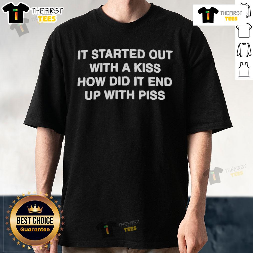 Funny It Started Out With A Kiss How Did It End Up With Piss T Shirt Funny It Started Out With A Kiss How Did It End Up With Piss T-Shirt featuring humorous text design on a casual tee.
