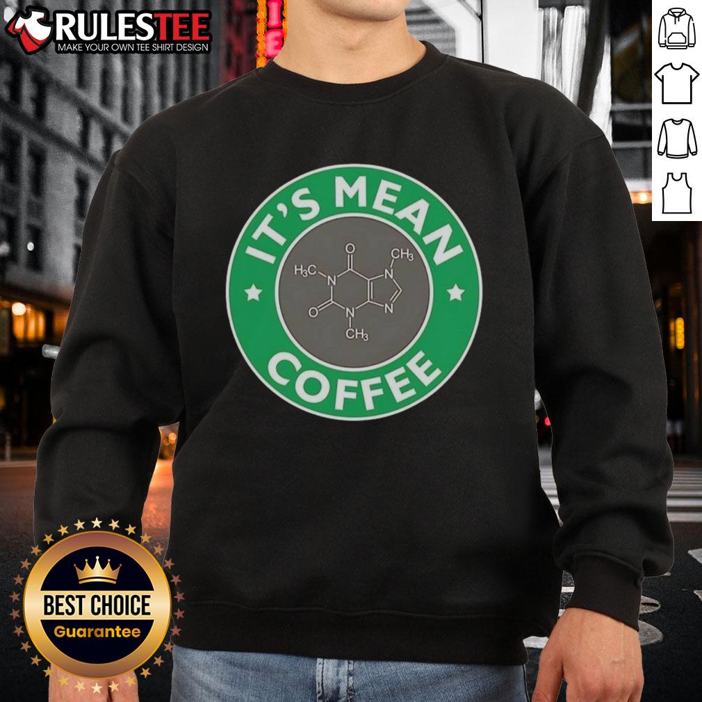 Funny It'S Mean Coffee Caffeine Molecule Science Chemistry Sweatshirt Funny It's Mean coffee caffeine molecule sweatshirt design, perfect for science and chemistry enthusiasts who love coffee.
